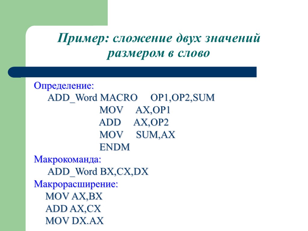 Пример: сложение двух значений размером в слово Определение: ADD_Word MACRO OP1,OP2,SUM MOV AX,OP1 ADD